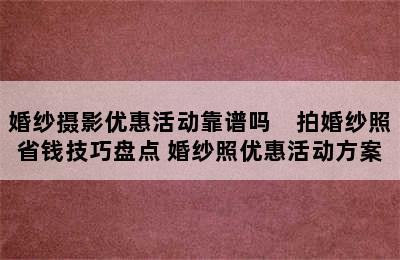 婚纱摄影优惠活动靠谱吗　拍婚纱照省钱技巧盘点 婚纱照优惠活动方案